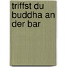 Triffst du Buddha an der Bar by Lodro Rinzler