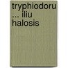 Tryphiodoru ... Iliu halosis door Carl von Reifitz