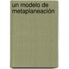 Un Modelo de Metaplaneación by Bernardo Parra