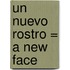 Un Nuevo Rostro = A New Face