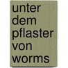 Unter dem Pflaster von Worms by Ursula Koch