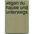 Vegan zu Hause und unterwegs