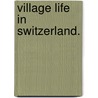 Village Life in Switzerland. door Sophia Duberly. Delmard