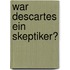 War Descartes Ein Skeptiker?
