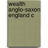 Wealth Anglo-Saxon England C