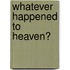Whatever Happened to Heaven?