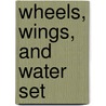 Wheels, Wings, and Water Set by Lola M. Schaefer