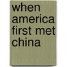 When America First Met China door Eric Jay Dolin