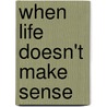 When Life Doesn't Make Sense door Leslie Haskin