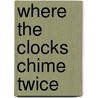 Where the Clocks Chime Twice by Alec Waugh