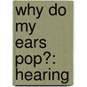 Why Do My Ears Pop?: Hearing by Ann Fullick