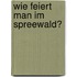 Wie feiert man im Spreewald?