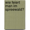 Wie feiert man im Spreewald? by Ingrid Groschke