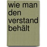 Wie man den Verstand behält by Philippa Perry