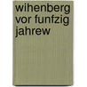 Wihenberg vor funfzig Jahrew door Bernhardt