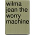 Wilma Jean The Worry Machine
