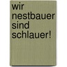 Wir Nestbauer sind schlauer! by Cally Stronk