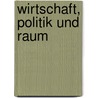 Wirtschaft, Politik und Raum by Steffen Wippel