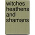 Witches Heathens and Shamans