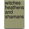 Witches Heathens and Shamans by Holly Raabe