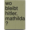 Wo bleibt Hitler, Mathilda ? door Alexander L. Czoppelt