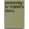 Yesterday: or Mabel's story. door Onbekend