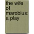 the Wife of Marobius: a Play