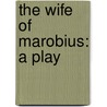 the Wife of Marobius: a Play by Max Ehrmann