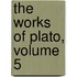 the Works of Plato, Volume 5