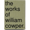 the Works of William Cowper. door John S. Memes. Ll.D.