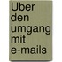 Über den Umgang mit E-Mails