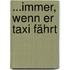 ...immer, wenn er Taxi fährt