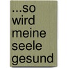 ...so wird meine Seele gesund by Michael Gaiser