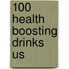 100 Health Boosting Drinks Us door Sterling Publishing Company