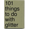 101 Things to Do with Glitter door Momtaz Begum-Hossain