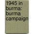 1945 in Burma: Burma Campaign