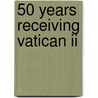 50 Years Receiving Vatican Ii by Kevin Kelly