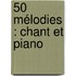 50 mélodies : chant et piano
