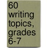 60 Writing Topics, Grades 6-7 door Maureen Hyland