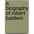 A Biography of Robert Baldwin