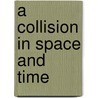 A Collision in Space and Time by Brian Kent Mckechnie