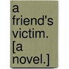 A Friend's Victim. [A novel.] door Alton Hurlba
