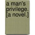 A Man's Privilege. [A novel.]
