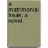 A Matrimonial Freak: a novel.