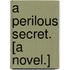A Perilous Secret. [A novel.]