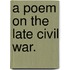 A Poem on the Late Civil War.
