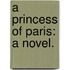 A Princess of Paris: a novel.