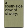 A South-Side View of Slavery; by Nehemiah Adams