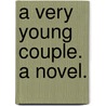 A Very Young Couple. A novel. by Benjamin Leopold Farjeon