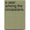 A Year among the Circassians. by John Augustus Longworth